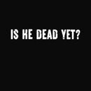 Is He Dead Yet Entrageek T-Shirt