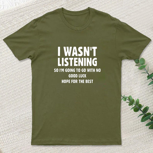 I Wasn't Listening T-Shirt