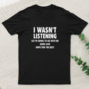 I Wasn't Listening T-Shirt