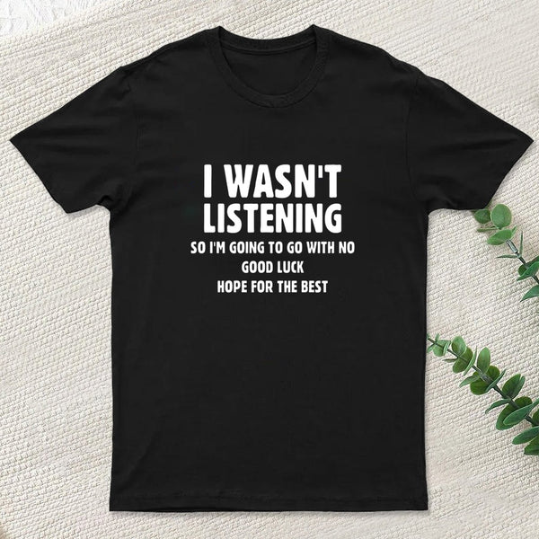 I Wasn't Listening T-Shirt