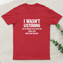 I Wasn't Listening T-Shirt