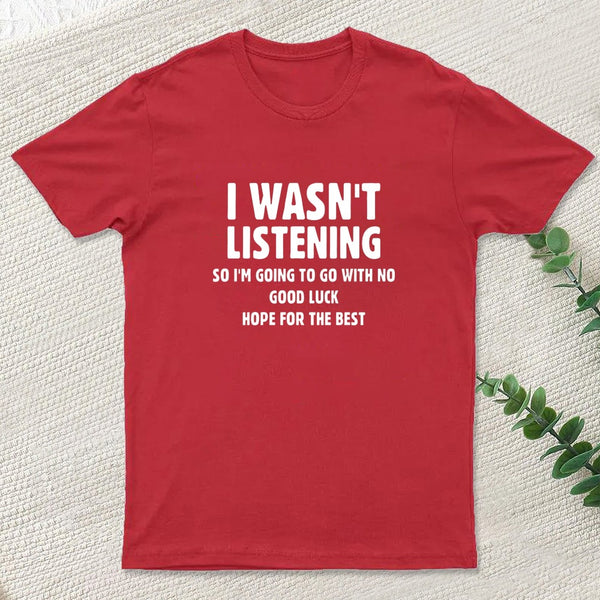 I Wasn't Listening T-Shirt