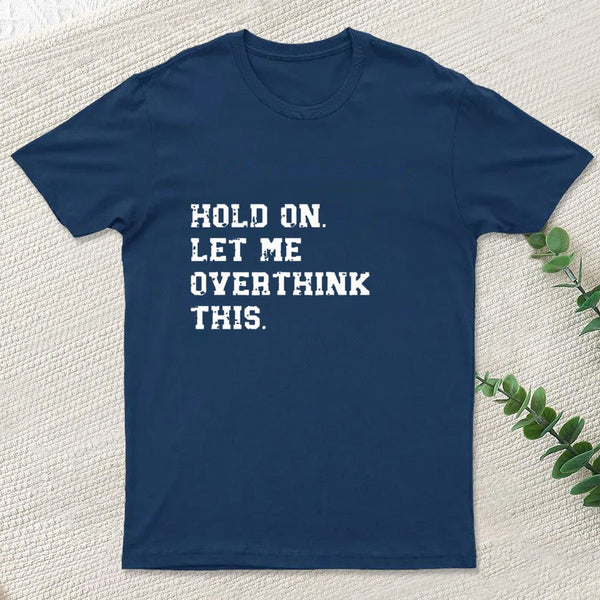 Hold On Let Me Overthink This Entrageek T-Shirt