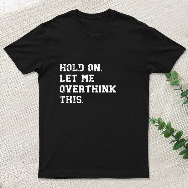 Hold On Let Me Overthink This Entrageek T-Shirt
