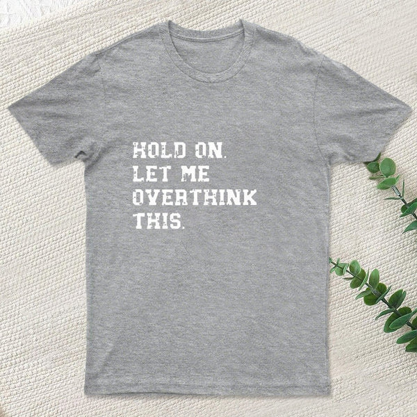 Hold On Let Me Overthink This Entrageek T-Shirt