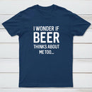 I wonder if beer thinks about me too T-shirt
