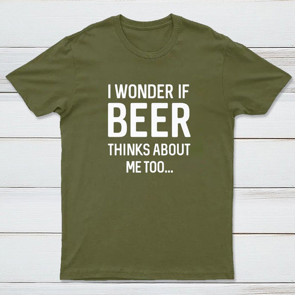 I wonder if beer thinks about me too T-shirt