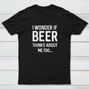 I wonder if beer thinks about me too T-shirt