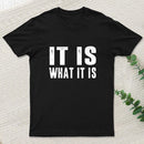 IT IS WHAT IT IS T-Shirt