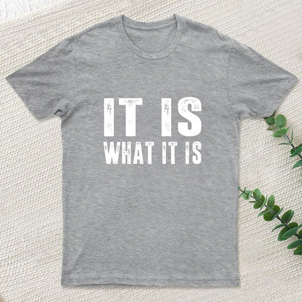 IT IS WHAT IT IS T-Shirt