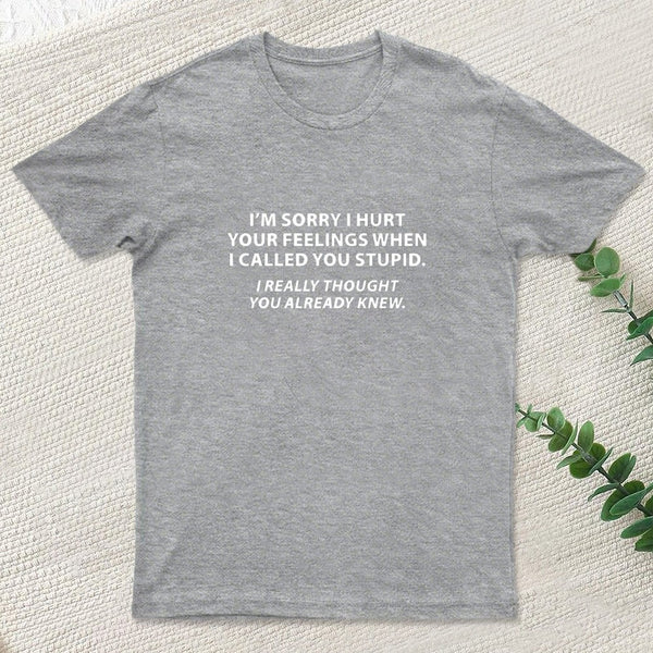 You Stupid I Thought You Knew T-Shirt