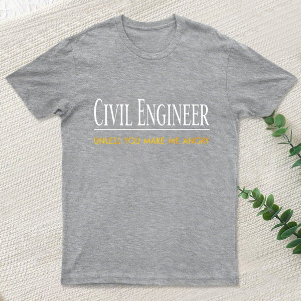 Civil Engineer Unless You Make Me Angry T-Shirt