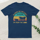 Please Be Patient With Me Im From The 1900S Entrageek T-Shirt
