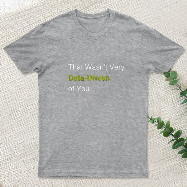 That Wasnt Very Data Driven Of You T-Shirt