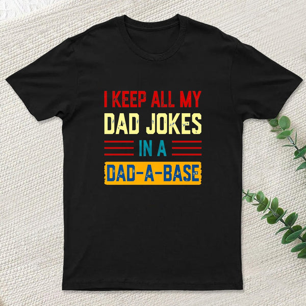 I Keep All My Dad Jokes In A Dad A Base T-Shirt