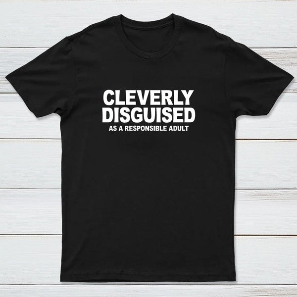 Cleverly Disguised As A Responsible Adult T-Shirt