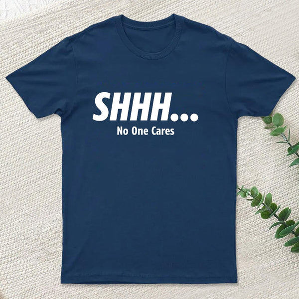 Shhh No One Cares T-Shirt