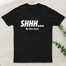 Shhh No One Cares T-Shirt