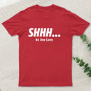 Shhh No One Cares T-Shirt