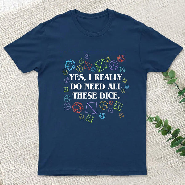 Yes I Really Do Need All These Dice Tabletop Rpg Classic T-Shirt
