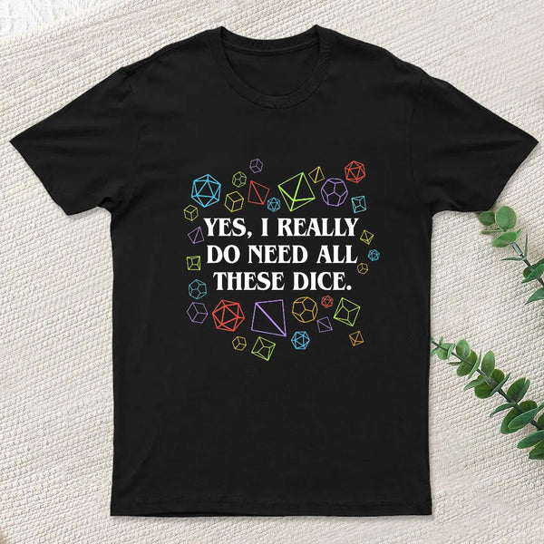 Yes I Really Do Need All These Dice Tabletop Rpg Classic T-Shirt