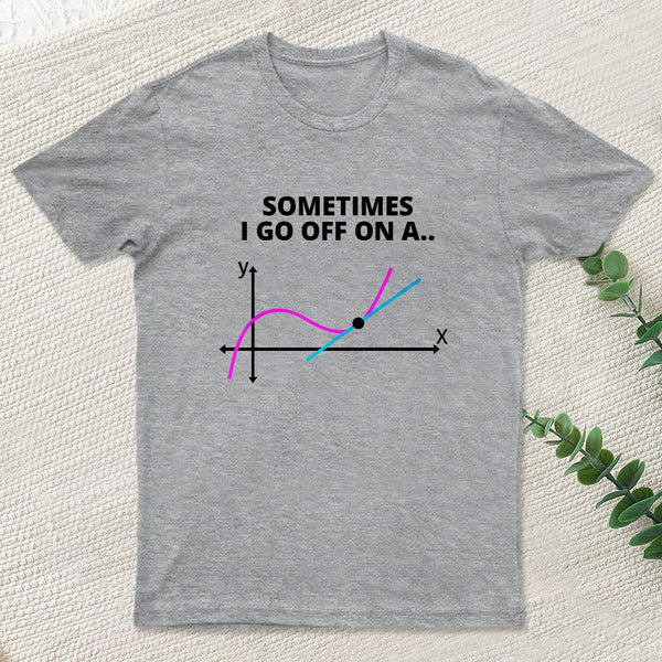 Sometimes I Go Off On A Tangent T-Shirt