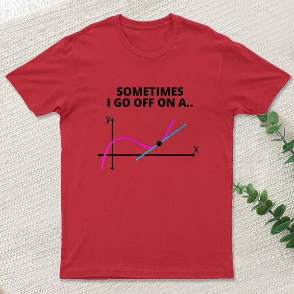 Sometimes I Go Off On A Tangent T-Shirt