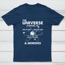 The Universe Is Made Of Protons Neutrons Electrons And Morons T-Shirt