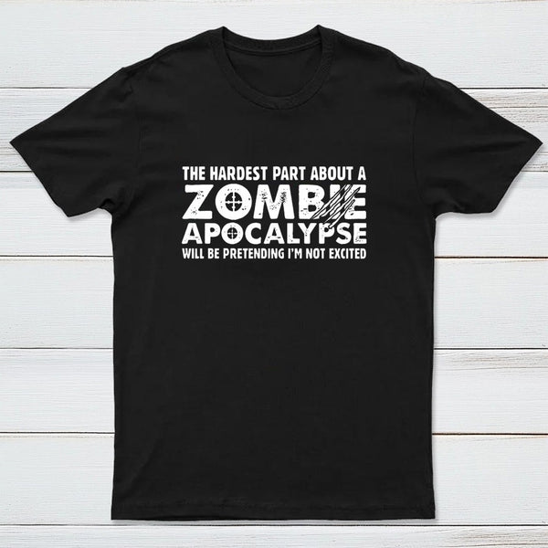 Zombie Apocalypse Hardest Part Pretending Not Excited T-Shirt