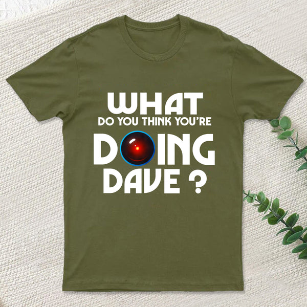What Do You Think You'Re Doing Dave T-Shirt