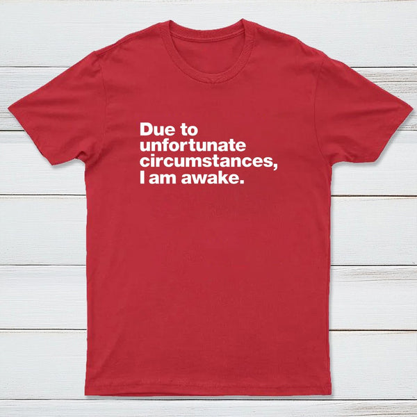 Due To Unfortunate Circumstances I Am Awake T-Shirt