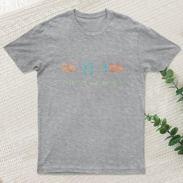 2B Or Not 2B That Is The Question T-Shirt