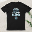 I Am A Engineer I Cant Fix Stupid T-Shirt