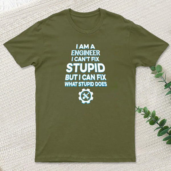 I Am A Engineer I Cant Fix Stupid T-Shirt