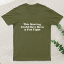 This Meeting Could Have Been A Fist Fight T-Shirt