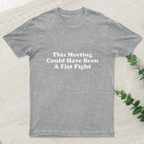 This Meeting Could Have Been A Fist Fight T-Shirt
