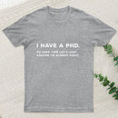 I Have A Phd T-Shirt