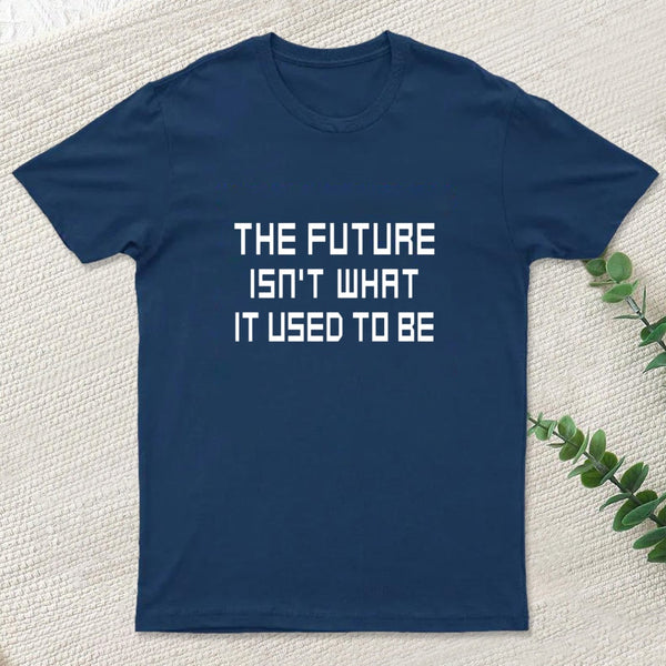 The Future Isnt What It Used To Be T-Shirt