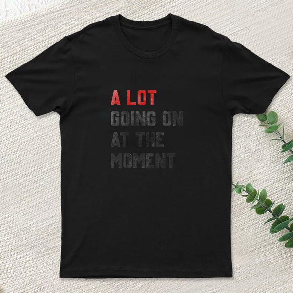 A Lot Going On At The Moment T-Shirt