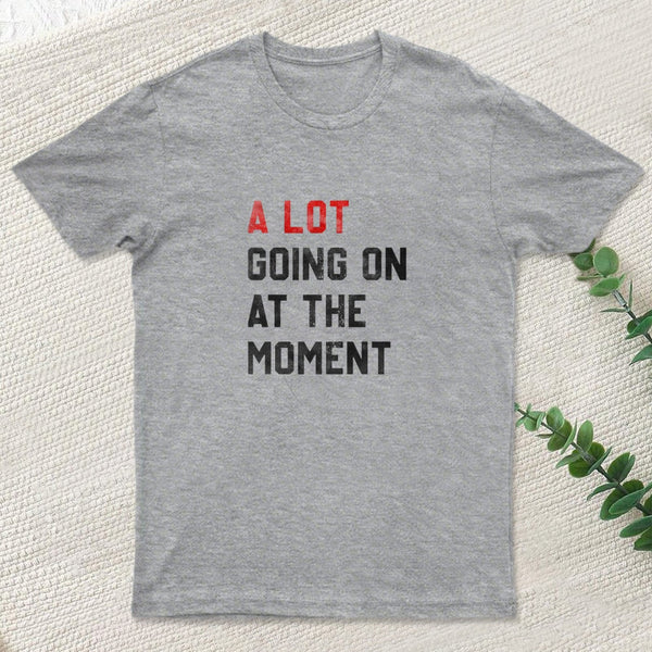 A Lot Going On At The Moment T-Shirt