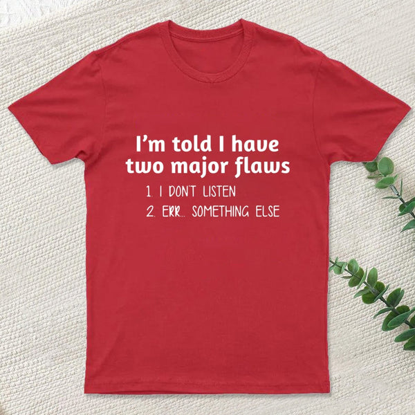 Im Told I Have Two Major Flaws T-Shirt