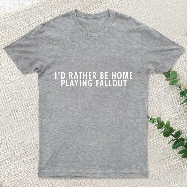 I'D Rather Be Home Playing Fallout Nerd T-Shirt