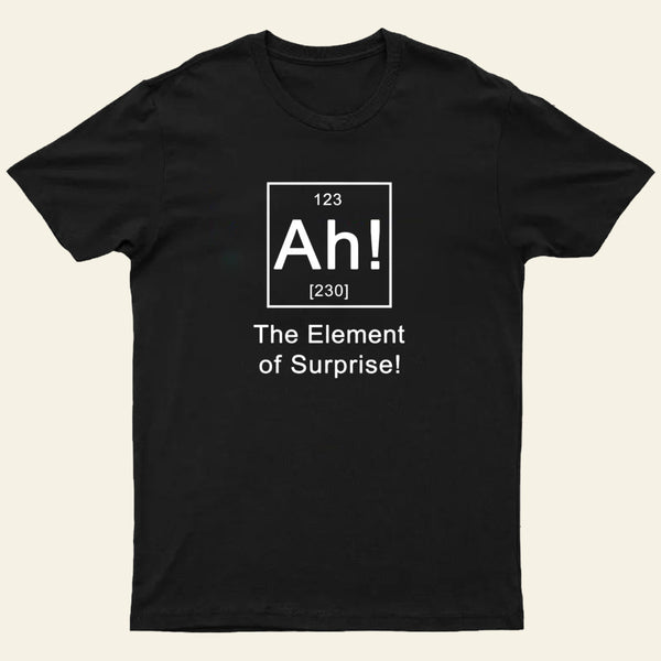 Ah The Element Of Surprise T-Shirt