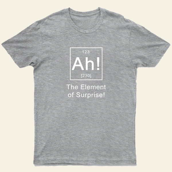 Ah The Element Of Surprise T-Shirt