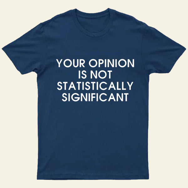 Your Opinion Is Not Statistically Significant Entrageek T-Shirt