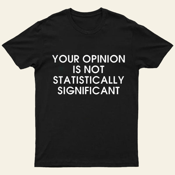 Your Opinion Is Not Statistically Significant Entrageek T-Shirt