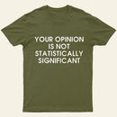 Your Opinion Is Not Statistically Significant Entrageek T-Shirt