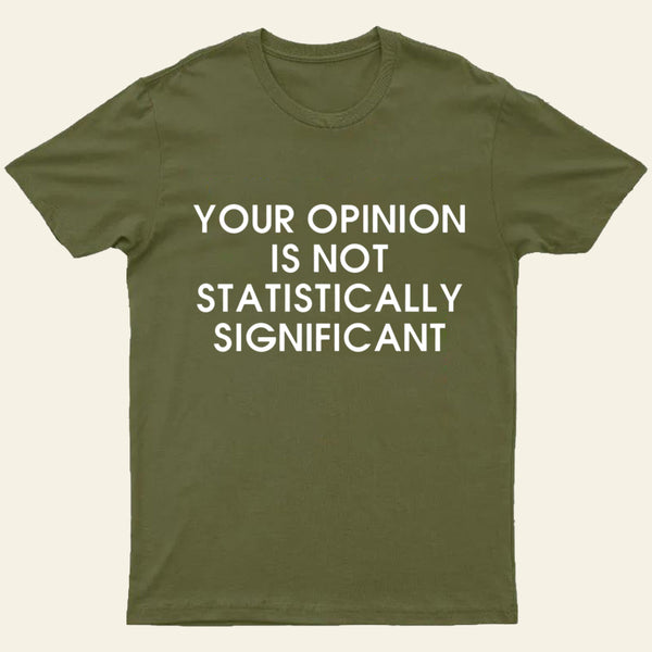 Your Opinion Is Not Statistically Significant Entrageek T-Shirt