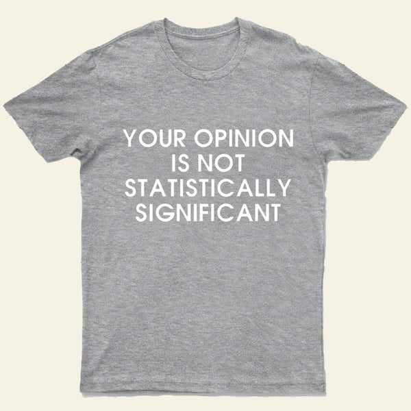 Your Opinion Is Not Statistically Significant Entrageek T-Shirt