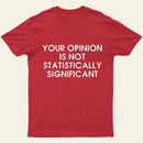 Your Opinion Is Not Statistically Significant Entrageek T-Shirt